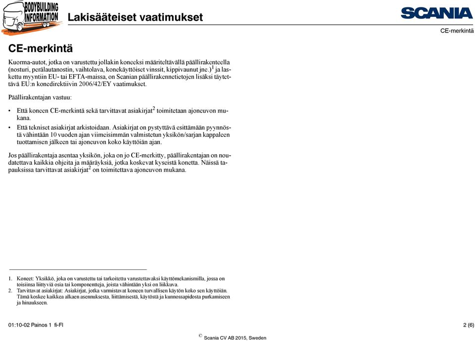 Päällirakentajan vastuu: Että koneen CE-merkintä sekä tarvittavat asiakirjat 2 toimitetaan ajoneuvon mukana. Että tekniset asiakirjat arkistoidaan.