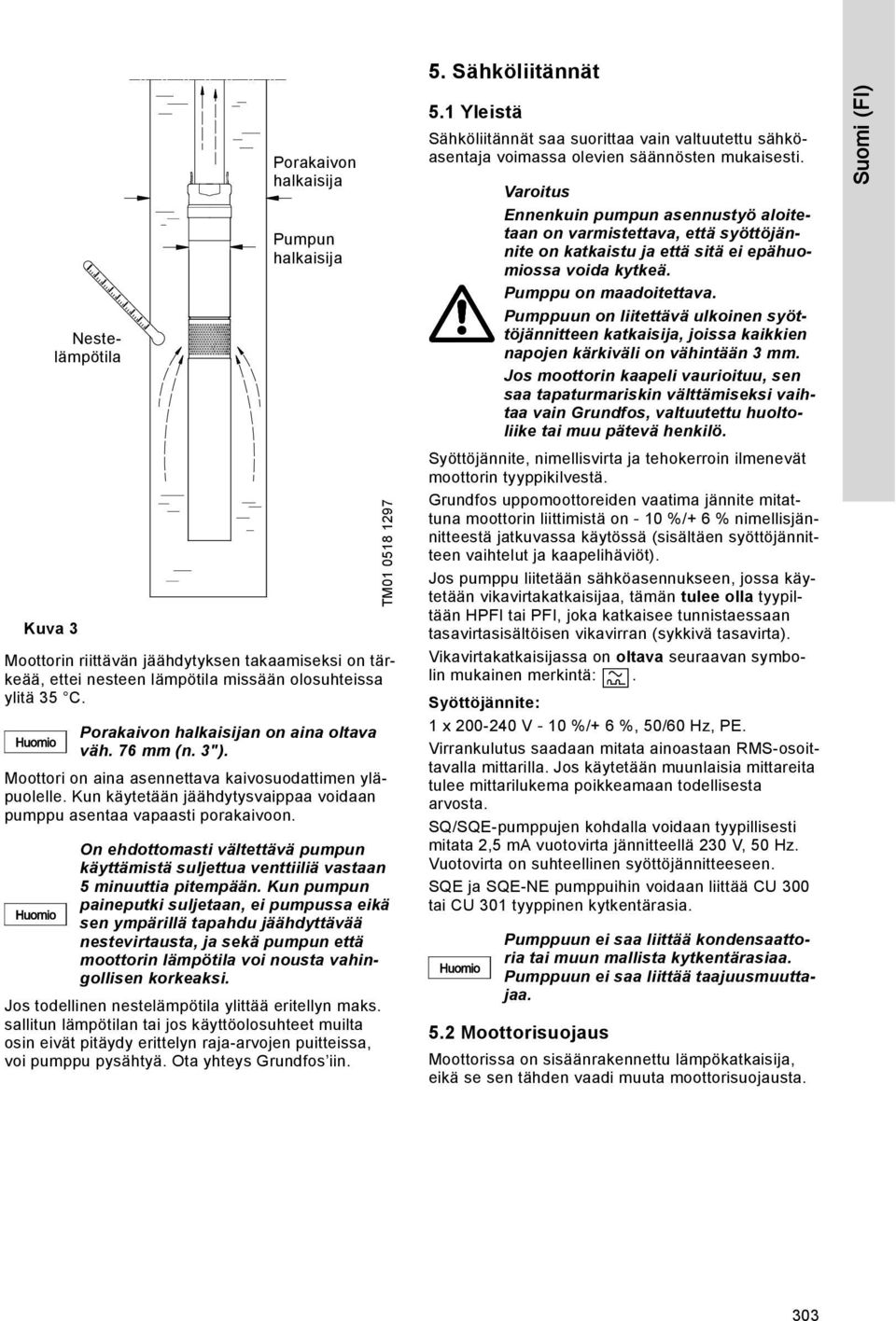 Huomio Nestelämpötila Porakaivon halkaisija Pumpun halkaisija Porakaivon halkaisijan on aina oltava väh. 76 mm (n. 3"). Jos todellinen nestelämpötila ylittää eritellyn maks.