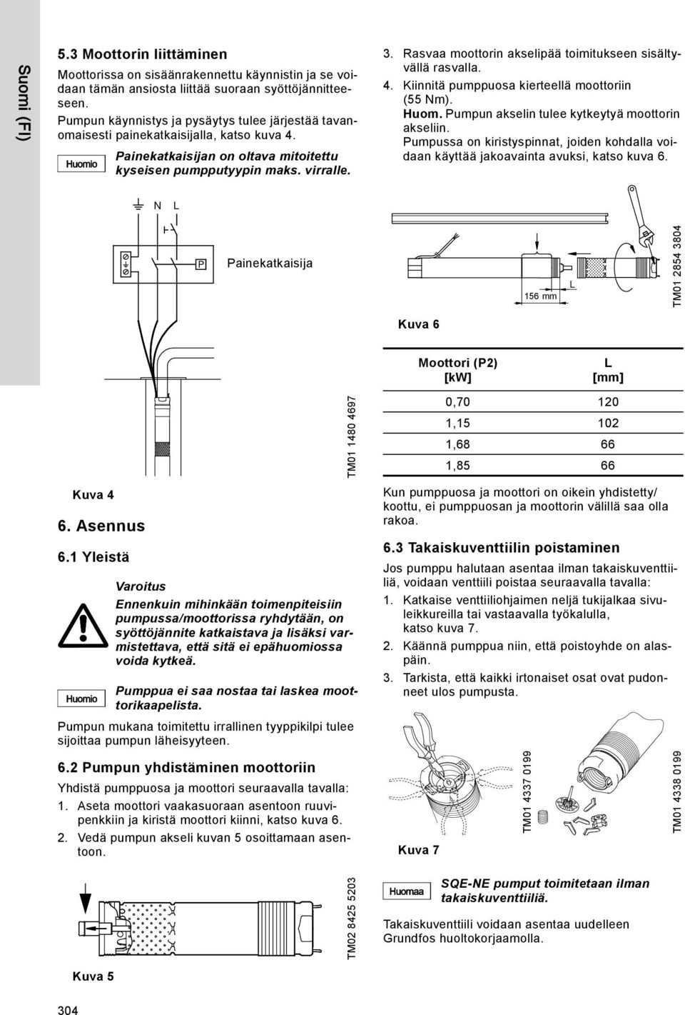 Rasvaa moottorin akselipää toimitukseen sisältyvällä rasvalla. 4. Kiinnitä pumppuosa kierteellä moottoriin (55 Nm). Huom. Pumpun akselin tulee kytkeytyä moottorin akseliin.