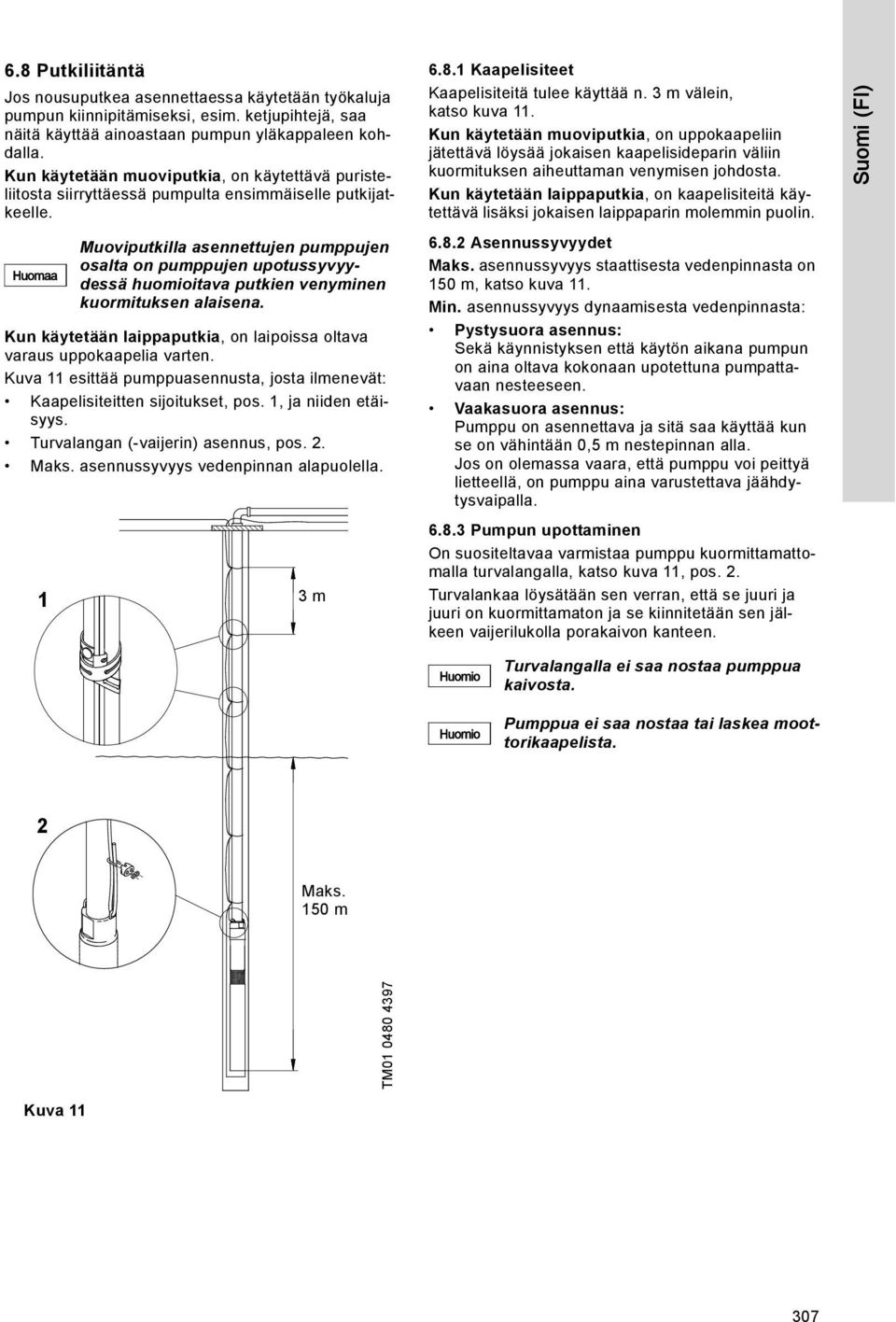 Kuva 11 esittää pumppuasennusta, josta ilmenevät: Kaapelisiteitten sijoitukset, pos. 1, ja niiden etäisyys. Turvalangan (-vaijerin) asennus, pos. 2. Maks. asennussyvyys vedenpinnan alapuolella.