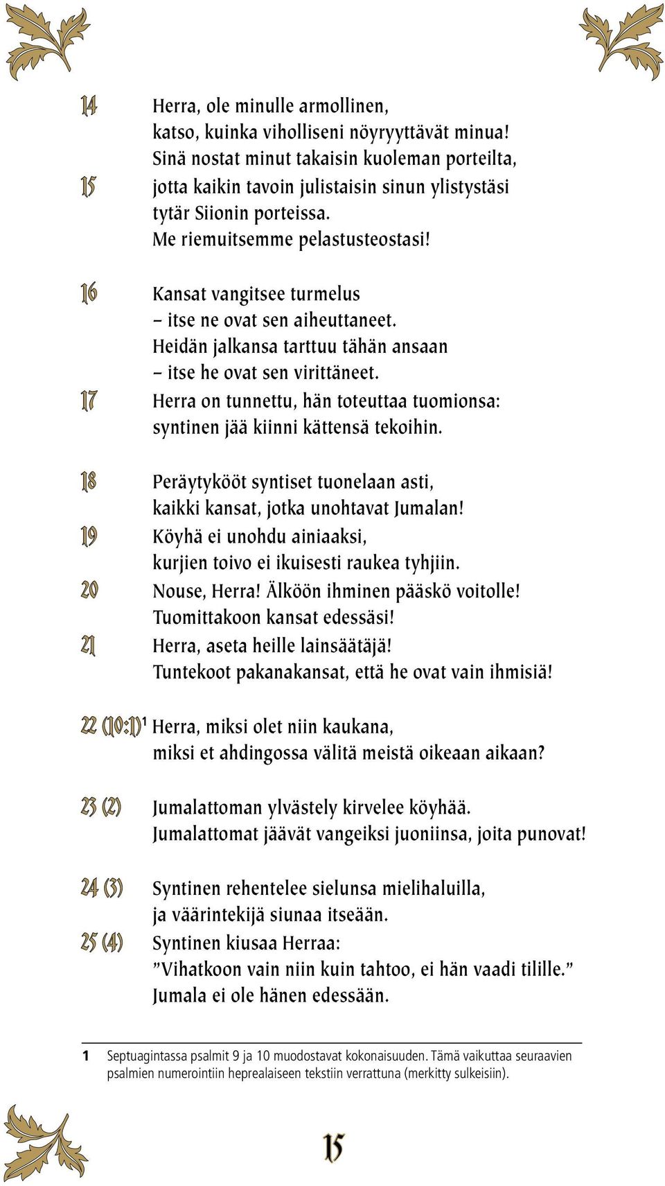 16 Kansat vangitsee turmelus itse ne ovat sen aiheuttaneet. Heidän jalkansa tarttuu tähän ansaan itse he ovat sen virittäneet.