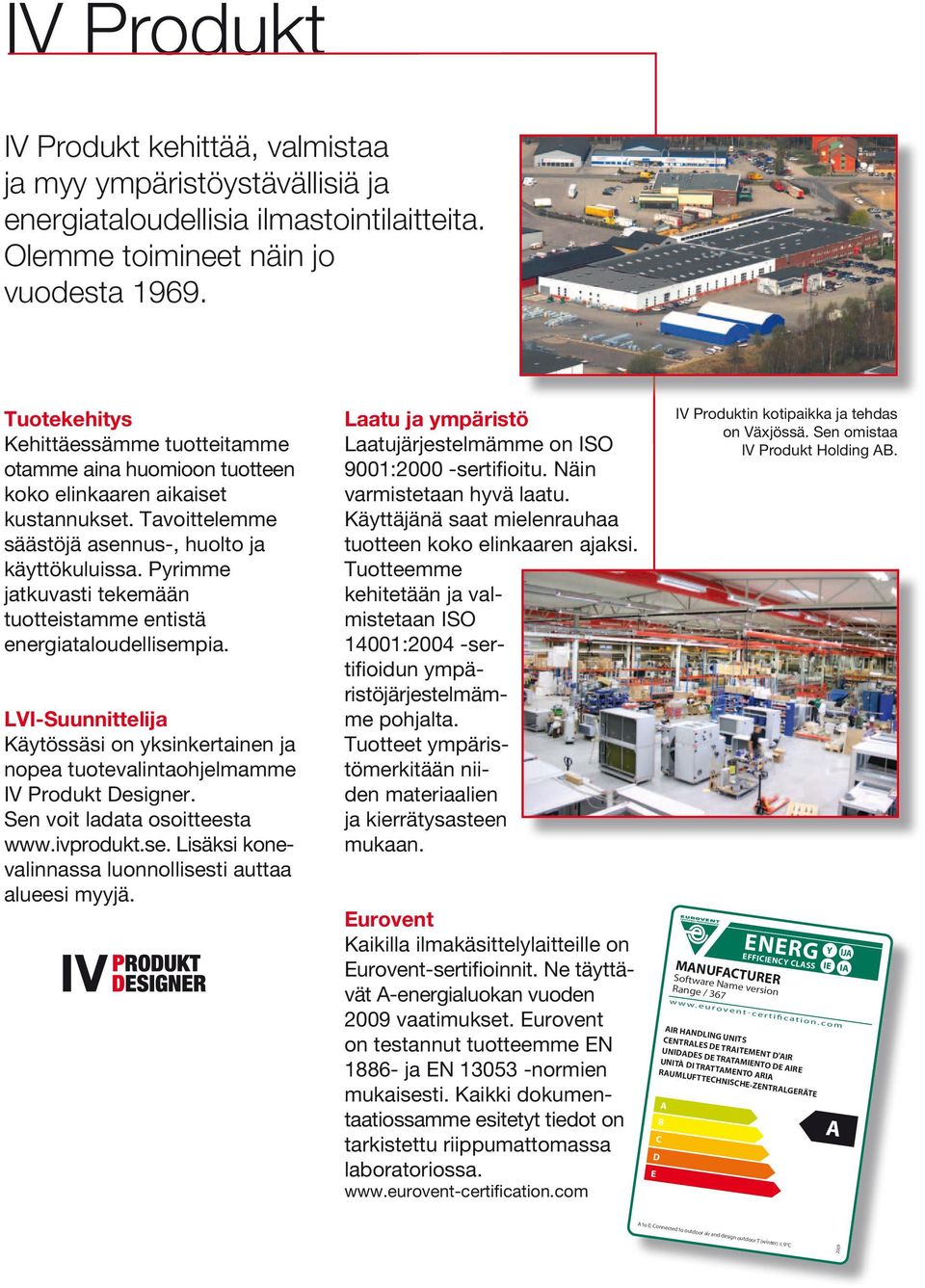 Pyrimme jatkuvasti tekemään tuotteistamme entistä energiataloudellisempia. LVI-Suunnittelija Käytössäsi on yksinkertainen ja nopea tuotevalintaohjelmamme IV Produkt Designer.