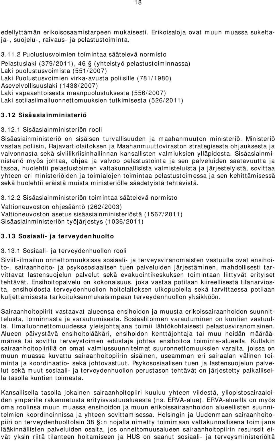 Asevelvollisuuslaki (1438/2007) Laki vapaaehtoisesta maanpuolustuksesta (556/2007) Laki sotilasilmailuonnettomuuksien tutkimisesta (526/2011) 3.12 