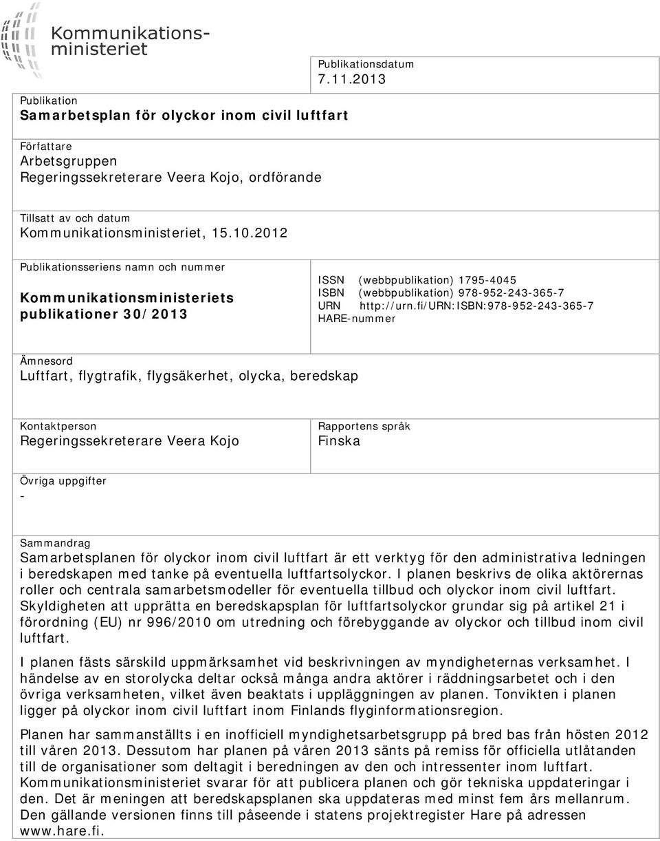 2012 Publikationsseriens namn och nummer Kommunikationsministeriets publikationer 30/2013 ISSN (webbpublikation) 1795-4045 ISBN (webbpublikation) 978-952-243-365-7 URN http://urn.