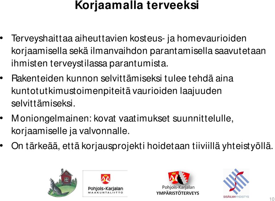 Rakenteiden kunnon selvittämiseksi tulee tehdä aina kuntotutkimustoimenpiteitä vaurioiden laajuuden