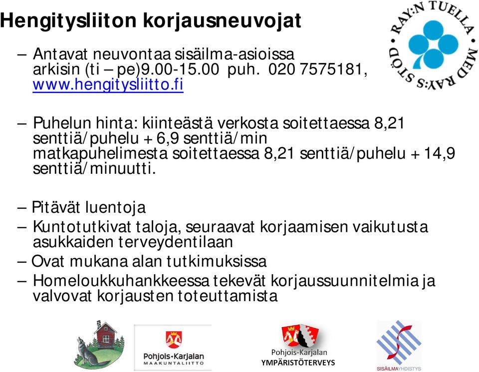 fi Puhelun hinta: kiinteästä verkosta soitettaessa 8,21 senttiä/puhelu + 6,9 senttiä/min matkapuhelimesta soitettaessa 8,21