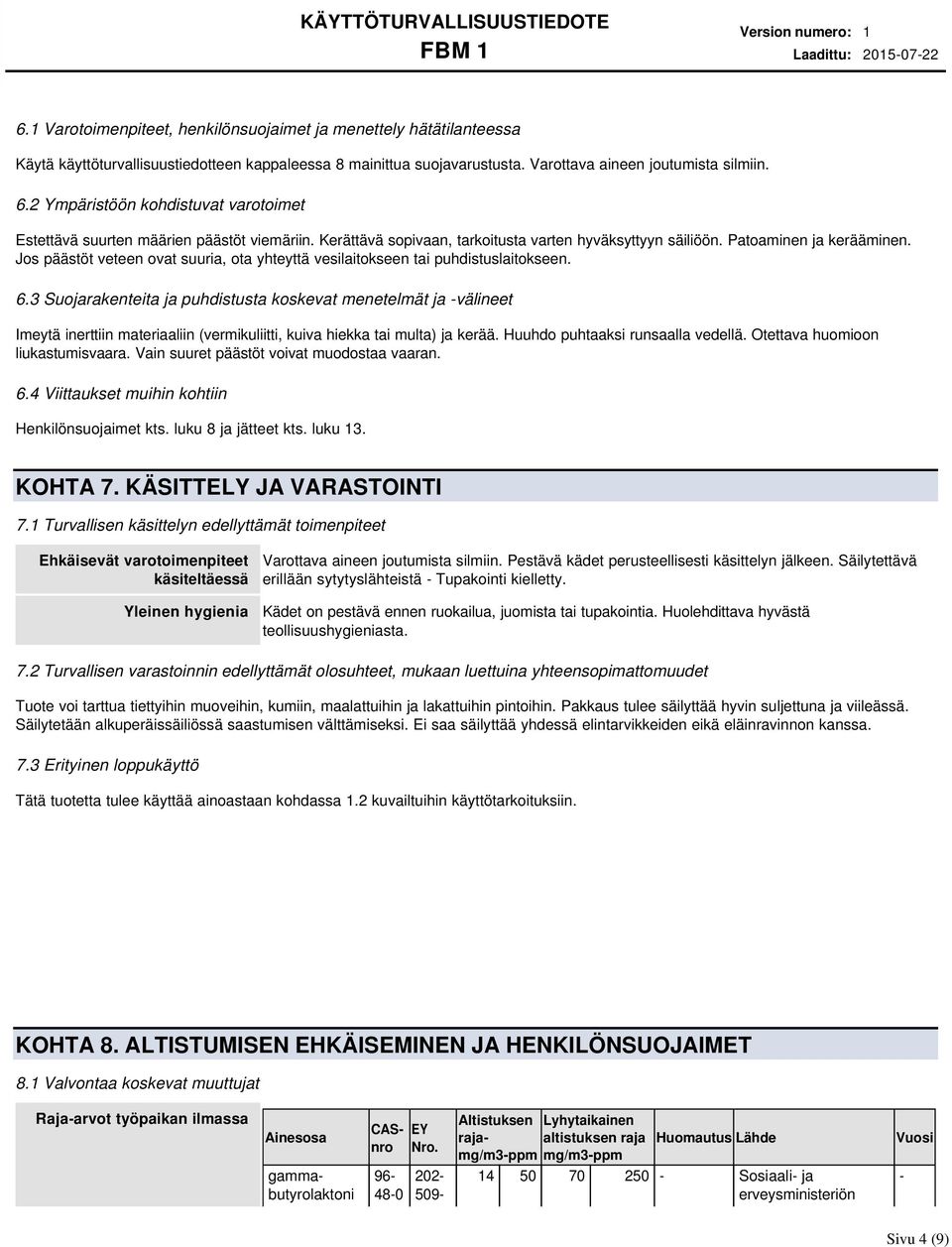 3 Suojarakenteita ja puhdistusta koskevat menetelmät ja -välineet Imeytä inerttiin materiaaliin (vermikuliitti, kuiva hiekka tai multa) ja kerää. Huuhdo puhtaaksi runsaalla vedellä.