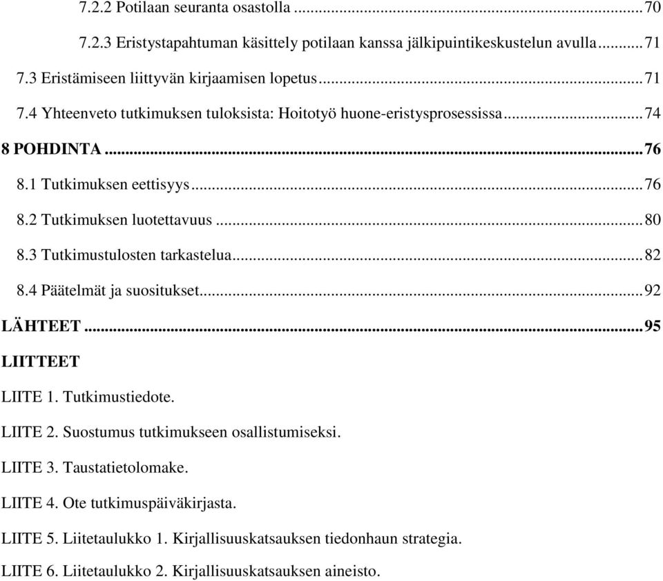 3 Tutkimustulosten tarkastelua... 82 8.4 Päätelmät ja suositukset... 92 LÄHTEET... 95 LIITTEET LIITE 1. Tutkimustiedote. LIITE 2. Suostumus tutkimukseen osallistumiseksi.