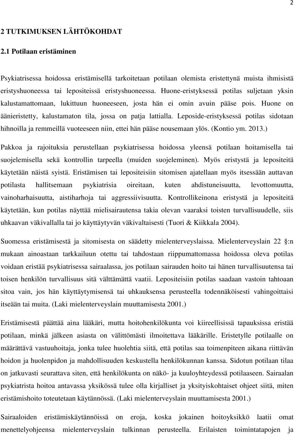 Huone-eristyksessä potilas suljetaan yksin kalustamattomaan, lukittuun huoneeseen, josta hän ei omin avuin pääse pois. Huone on äänieristetty, kalustamaton tila, jossa on patja lattialla.