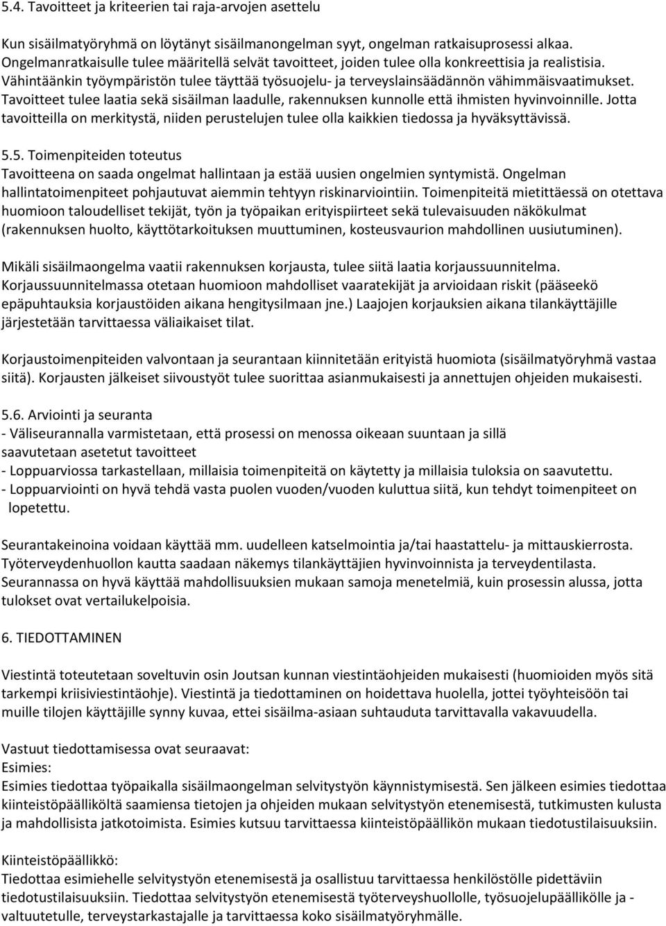 Vähintäänkin työympäristön tulee täyttää työsuojelu- ja terveyslainsäädännön vähimmäisvaatimukset. Tavoitteet tulee laatia sekä sisäilman laadulle, rakennuksen kunnolle että ihmisten hyvinvoinnille.