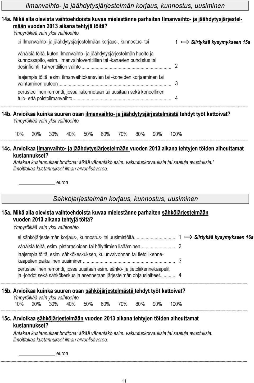 ei Ilmanvaihto- ja jäähdytysjärjestelmään korjaus-, kunnostus- tai 1 Siirtykää kysymykseen 15a uusimistöitä... vähäisiä töitä, kuten Ilmanvaihto- ja jäähdytysjärjestelmän huolto ja kunnossapito, esim.