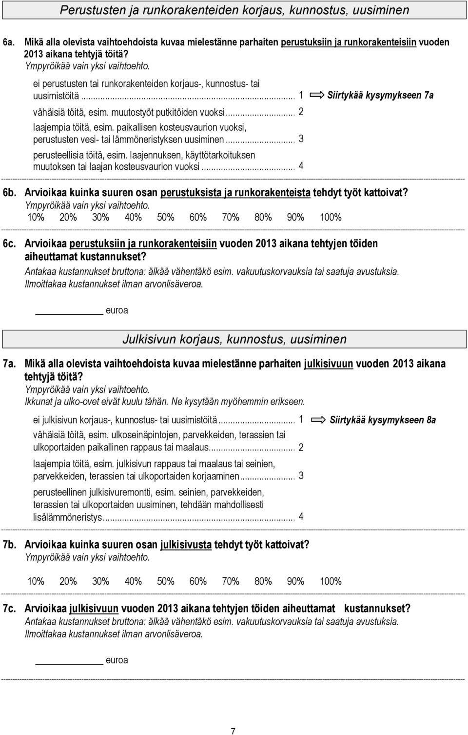 paikallisen kosteusvaurion vuoksi, perustusten vesi- tai lämmöneristyksen uusiminen... perusteellisia töitä, esim. laajennuksen, käyttötarkoituksen muutoksen tai laajan kosteusvaurion vuoksi... 6b.