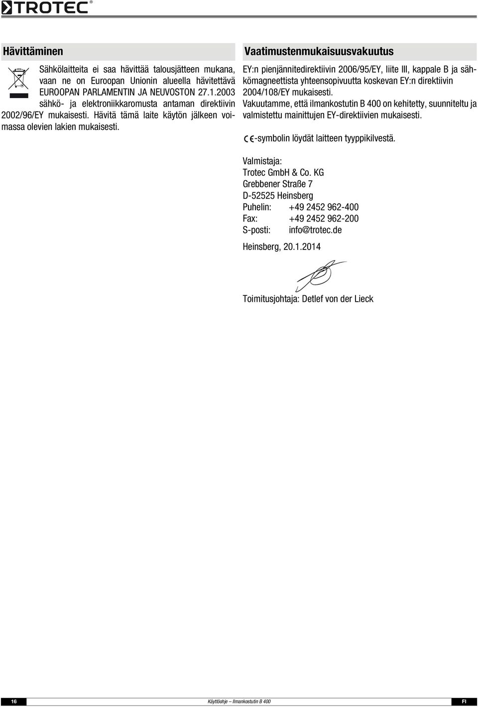 Vaatimustenmukaisuusvakuutus EY:n pienjännitedirektiivin 6/95/EY, liite III, kappale B ja sähkömagneettista yhteensopivuutta koskevan EY:n direktiivin 4/8/EY mukaisesti.