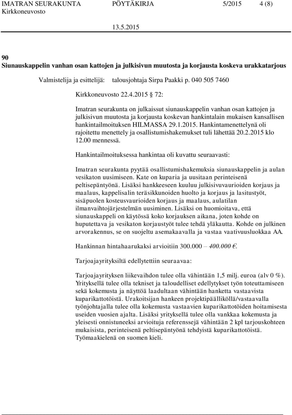 1.2015. Hankintamenettelynä oli rajoitettu menettely ja osallistumishakemukset tuli lähettää 20.2.2015 klo 12.00 mennessä.
