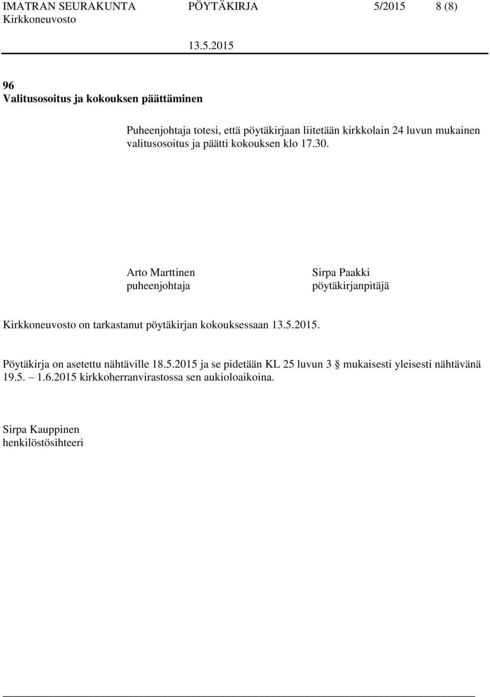 Arto Marttinen puheenjohtaja Sirpa Paakki pöytäkirjanpitäjä on tarkastanut pöytäkirjan kokouksessaan.