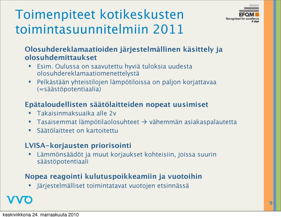 Epätaloudellisten säätölaitteiden nopeat uusimiset Takaisinmaksuaika alle 2v Tasaisemmat lämpötilaolosuhteet vähemmän asiakaspalautetta Säätölaitteet on kartoitettu