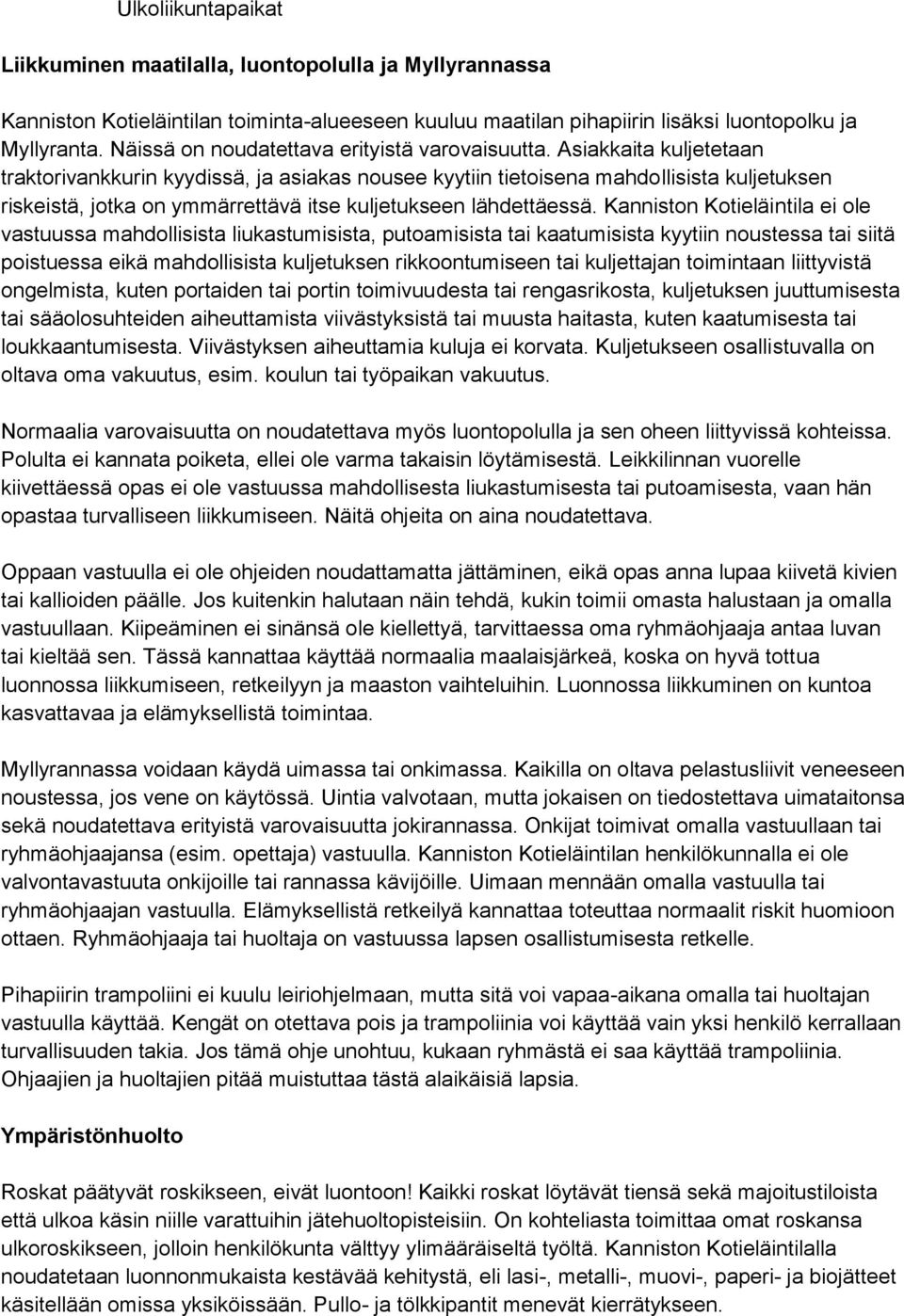 Asiakkaita kuljetetaan traktorivankkurin kyydissä, ja asiakas nousee kyytiin tietoisena mahdollisista kuljetuksen riskeistä, jotka on ymmärrettävä itse kuljetukseen lähdettäessä.