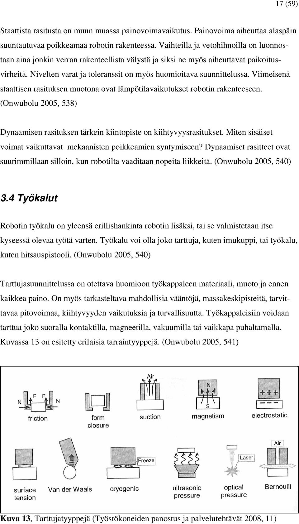 Viimeisenä staattisen rasituksen muotona ovat lämpötilavaikutukset robotin rakenteeseen. (Onwubolu 2005, 538) Dynaamisen rasituksen tärkein kiintopiste on kiihtyvyysrasitukset.