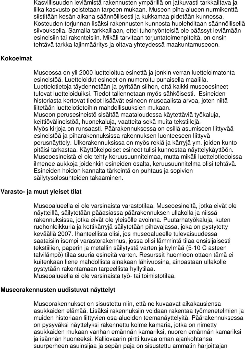 Samalla tarkkaillaan, ettei tuhohyönteisiä ole päässyt leviämään esineisiin tai rakenteisiin.