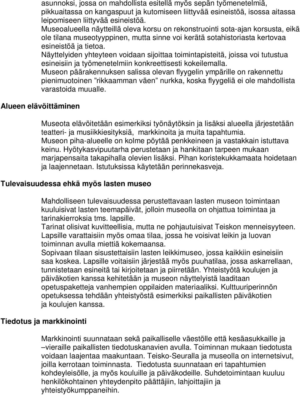 Näyttelyiden yhteyteen voidaan sijoittaa toimintapisteitä, joissa voi tutustua esineisiin ja työmenetelmiin konkreettisesti kokeilemalla.