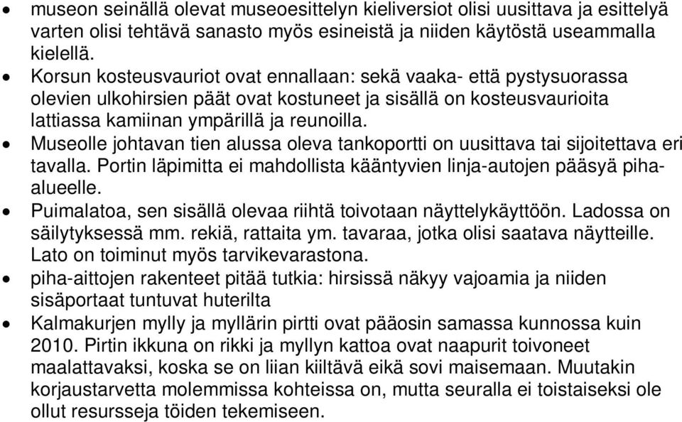 Museolle johtavan tien alussa oleva tankoportti on uusittava tai sijoitettava eri tavalla. Portin läpimitta ei mahdollista kääntyvien linja-autojen pääsyä pihaalueelle.