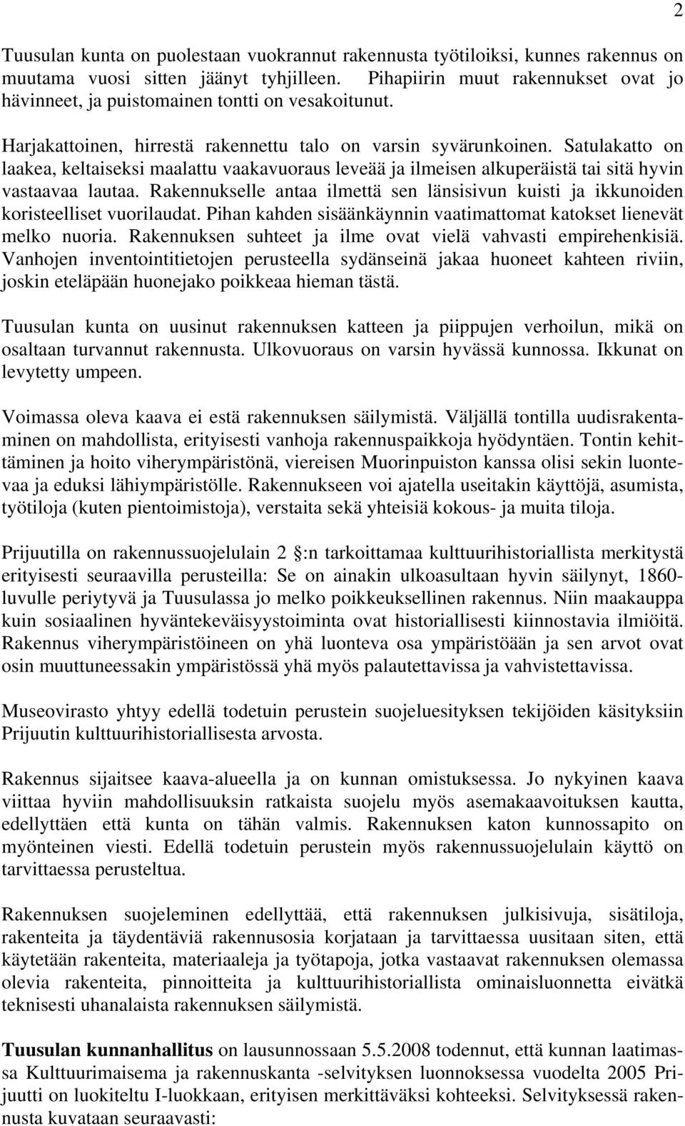 Satulakatto on laakea, keltaiseksi maalattu vaakavuoraus leveää ja ilmeisen alkuperäistä tai sitä hyvin vastaavaa lautaa.