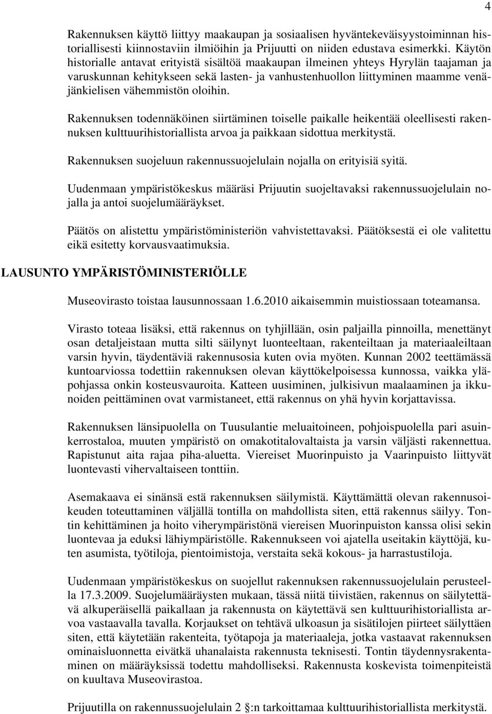 oloihin. Rakennuksen todennäköinen siirtäminen toiselle paikalle heikentää oleellisesti rakennuksen kulttuurihistoriallista arvoa ja paikkaan sidottua merkitystä.