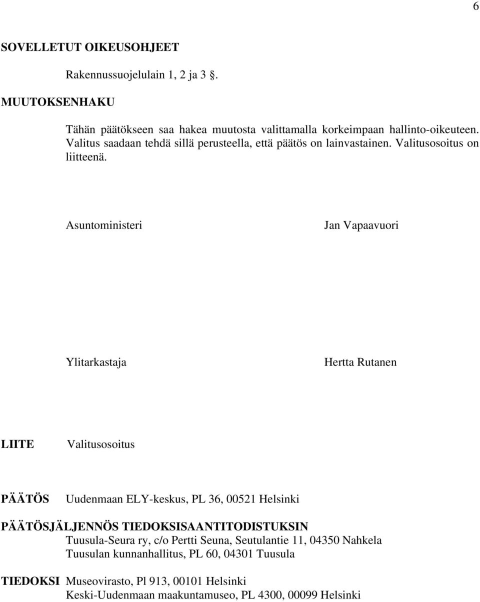 Asuntoministeri Jan Vapaavuori Ylitarkastaja Hertta Rutanen LIITE Valitusosoitus PÄÄTÖS Uudenmaan ELY-keskus, PL 36, 00521 Helsinki PÄÄTÖSJÄLJENNÖS