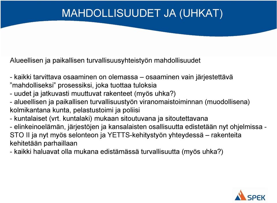 ) alueellisen ja paikallisen turvallisuustyön viranomaistoiminnan (muodollisena) kolmikantana kunta, pelastustoimi ja poliisi kuntalaiset (vrt.