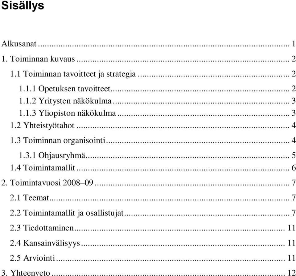 3 Toiminnan organisointi... 4 1.3.1 Ohjausryhmä... 5 1.4 Toimintamallit... 6 2. Toimintavuosi 2008 09... 7 2.