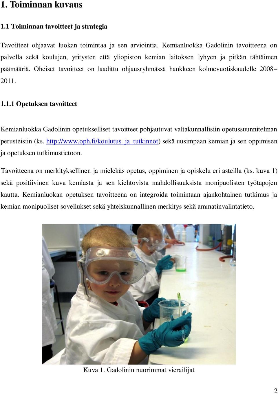 Oheiset tavoitteet on laadittu ohjausryhmässä hankkeen kolmevuotiskaudelle 2008 2011