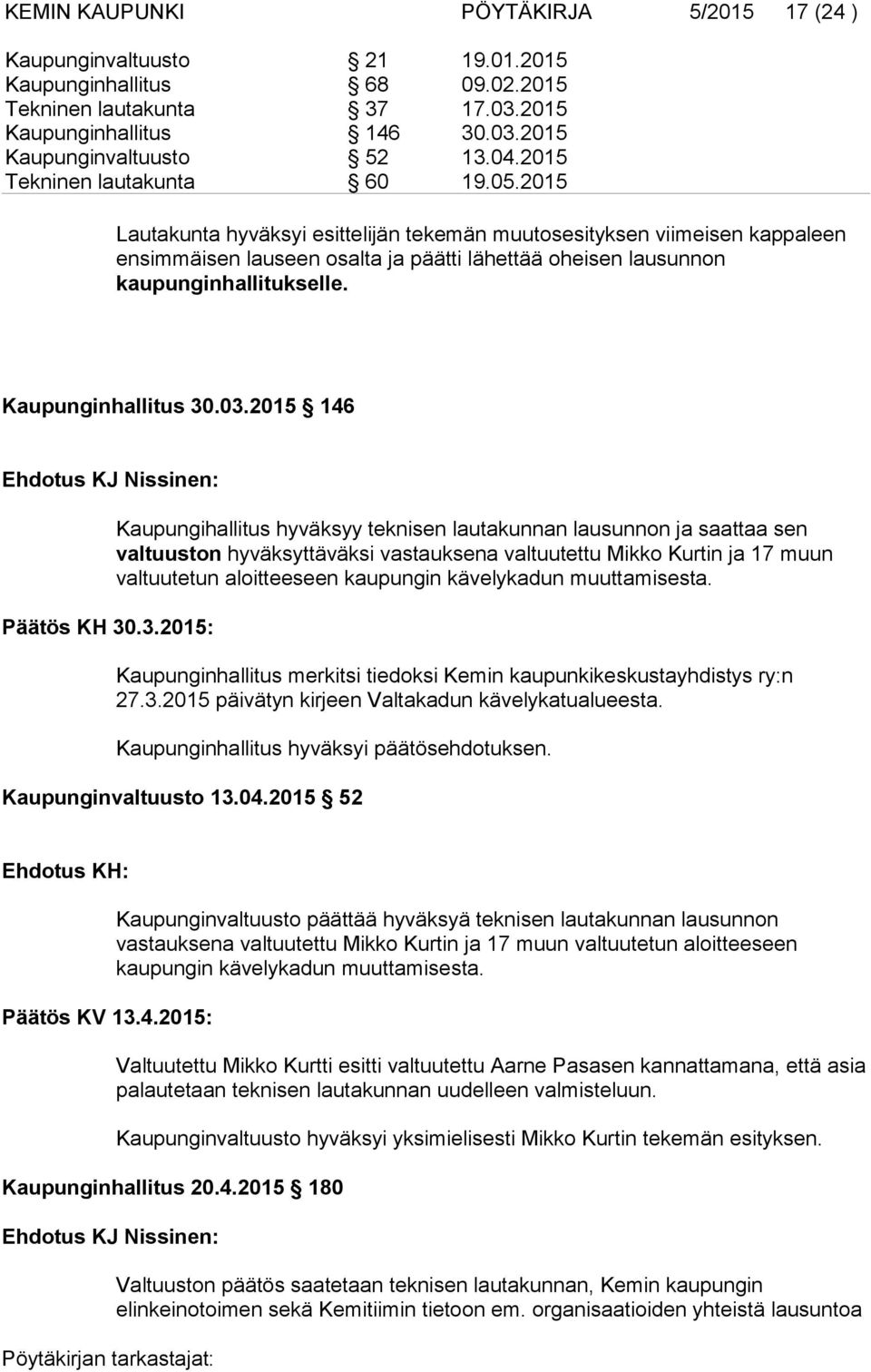 2015 Lautakunta hyväksyi esittelijän tekemän muutosesityksen viimeisen kappaleen ensimmäisen lauseen osalta ja päätti lähettää oheisen lausunnon kaupunginhallitukselle. Kaupunginhallitus 30.03.