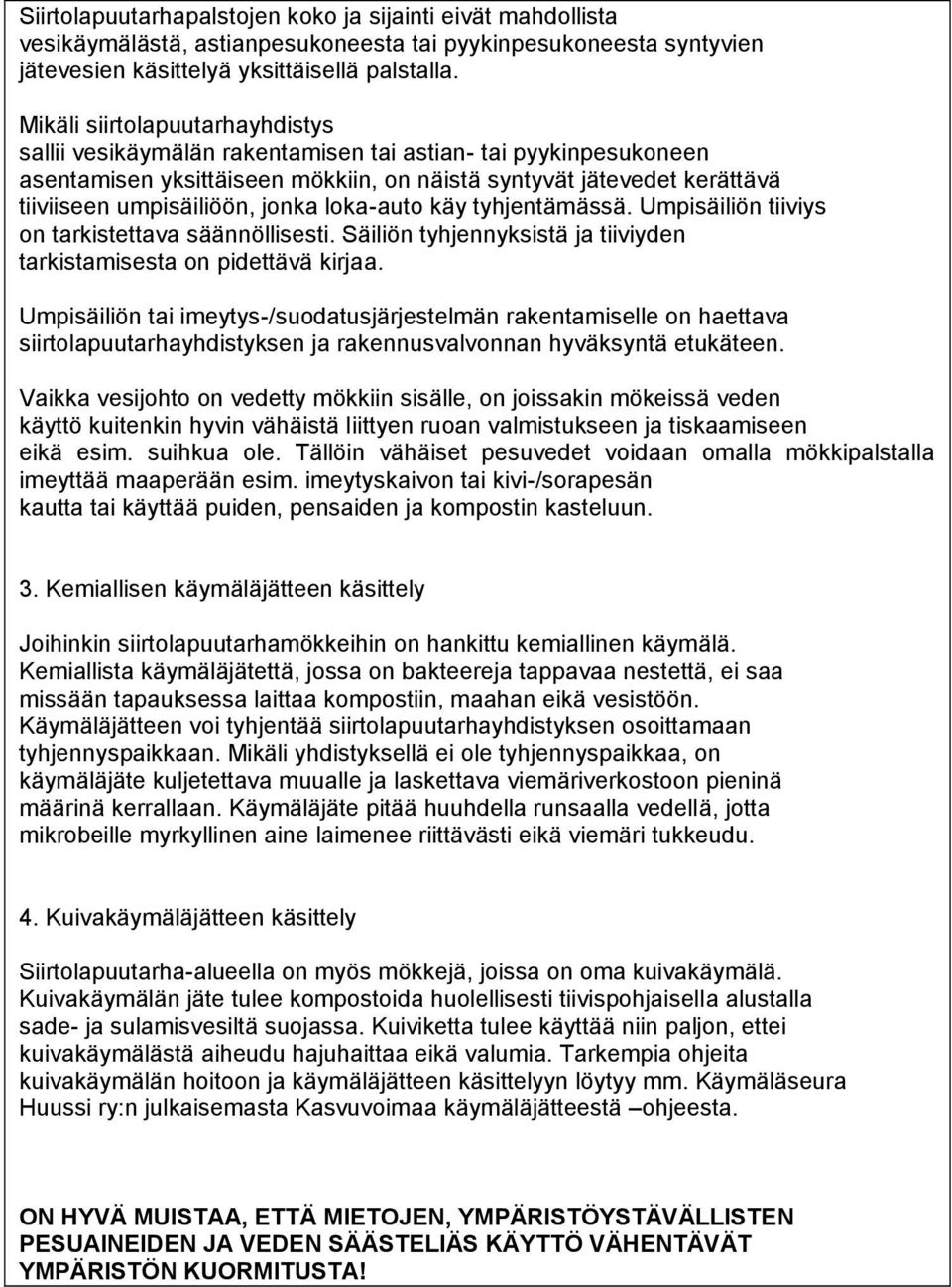 jonka loka-auto käy tyhjentämässä. Umpisäiliön tiiviys on tarkistettava säännöllisesti. Säiliön tyhjennyksistä ja tiiviyden tarkistamisesta on pidettävä kirjaa.
