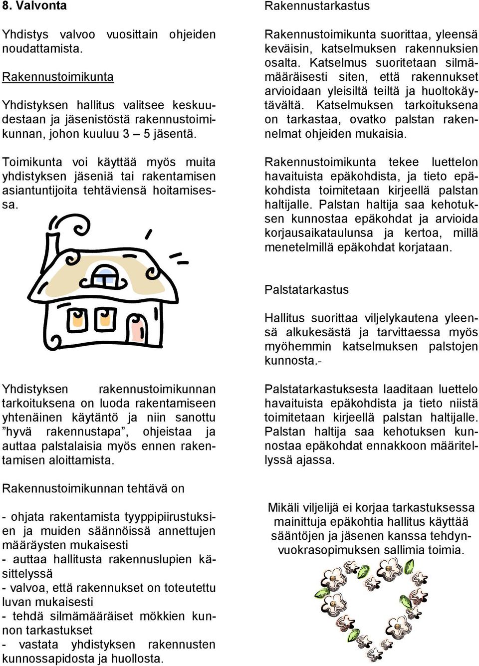 Rakennustarkastus Rakennustoimikunta suorittaa, yleensä keväisin, katselmuksen rakennuksien osalta.