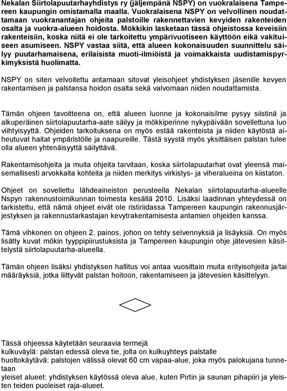 Mökkikin lasketaan tässä ohjeistossa keveisiin rakenteisiin, koska niitä ei ole tarkoitettu ympärivuotiseen käyttöön eikä vakituiseen asumiseen.