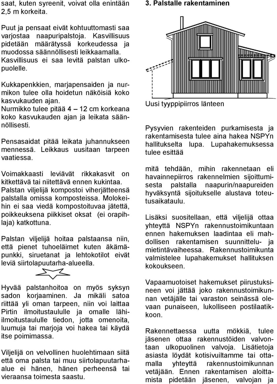 Kukkapenkkien, marjapensaiden ja nurmikon tulee olla hoidetun näköisiä koko kasvukauden ajan. Nurmikko tulee pitää 4 12 cm korkeana koko kasvukauden ajan ja leikata säännöllisesti.