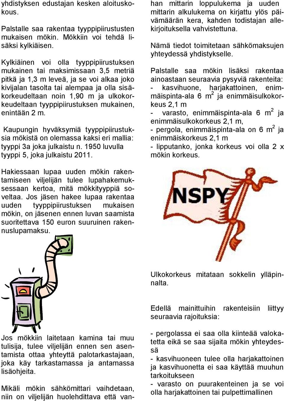 ulkokorkeudeltaan tyyppipiirustuksen mukainen, enintään 2 m. Kaupungin hyväksymiä tyyppipiirustuksia mökistä on olemassa kaksi eri mallia: tyyppi 3a joka julkaistu n.