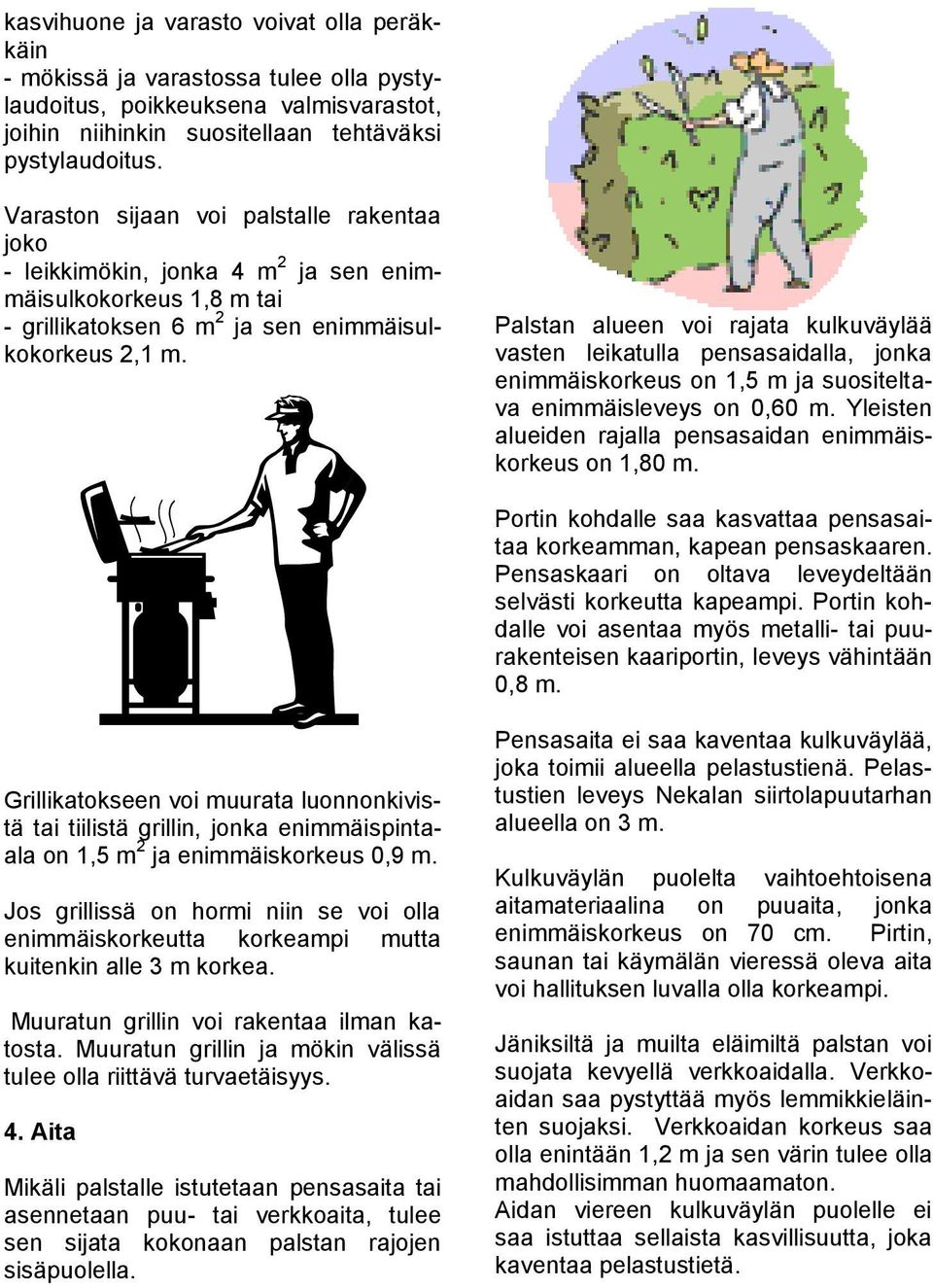 Palstan alueen voi rajata kulkuväylää vasten leikatulla pensasaidalla, jonka enimmäiskorkeus on 1,5 m ja suositeltava enimmäisleveys on 0,60 m.