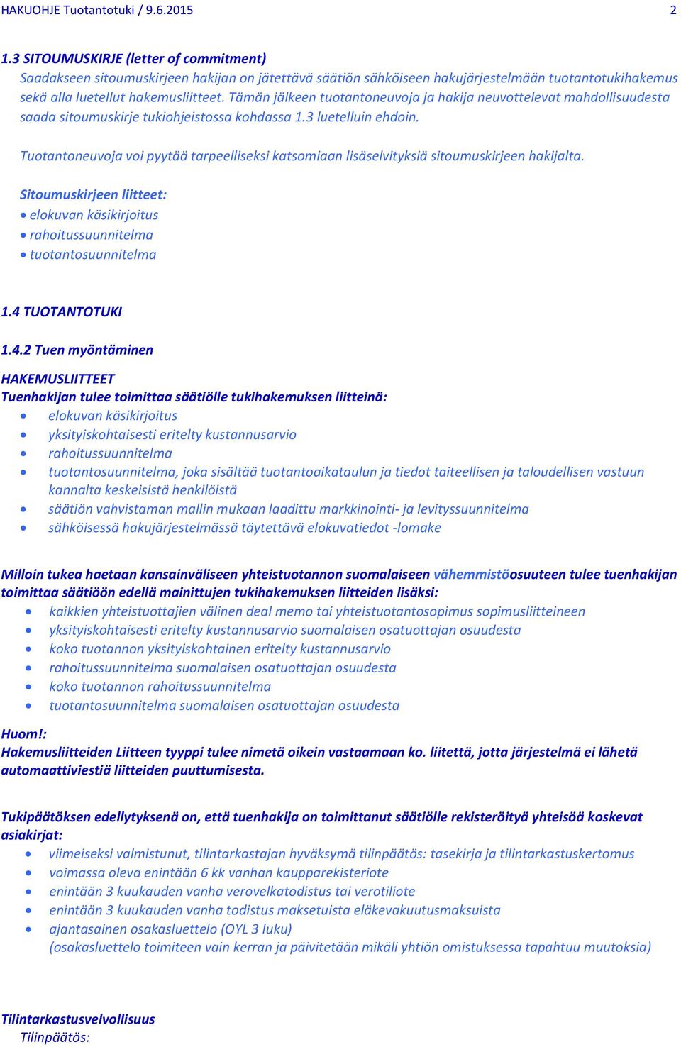 Tämän jälkeen tuotantoneuvoja ja hakija neuvottelevat mahdollisuudesta saada sitoumuskirje tukiohjeistossa kohdassa 1.3 luetelluin ehdoin.