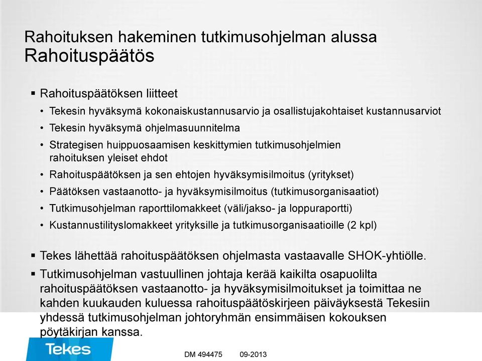 hyväksymisilmoitus (tutkimusorganisaatiot) Tutkimusohjelman raporttilomakkeet (väli/jakso- ja loppuraportti) Kustannustilityslomakkeet yrityksille ja tutkimusorganisaatioille (2 kpl) Tekes lähettää