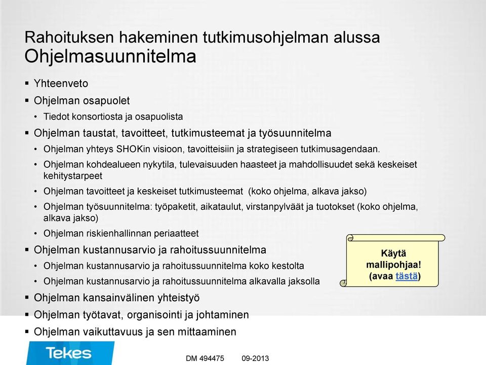 Ohjelman kohdealueen nykytila, tulevaisuuden haasteet ja mahdollisuudet sekä keskeiset kehitystarpeet Ohjelman tavoitteet ja keskeiset tutkimusteemat (koko ohjelma, alkava jakso) Ohjelman