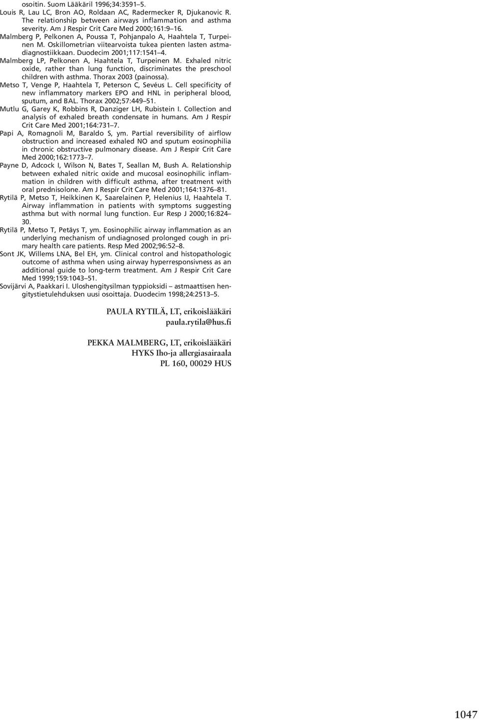 Duodecim 2001;117:1541 4. Malmberg LP, Pelkonen A, Haahtela T, Turpeinen M. Exhaled nitric oxide, rather than lung function, discriminates the preschool children with asthma. Thorax 2003 (painossa).