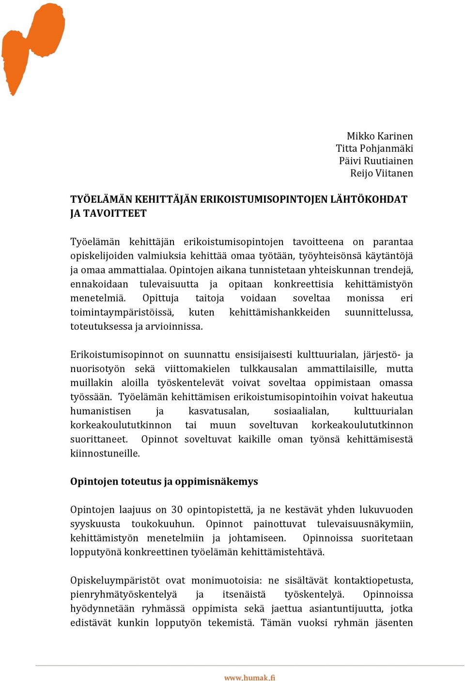 Opintojen aikana tunnistetaan yhteiskunnan trendejä, ennakoidaan tulevaisuutta ja opitaan konkreettisia kehittämistyön menetelmiä.