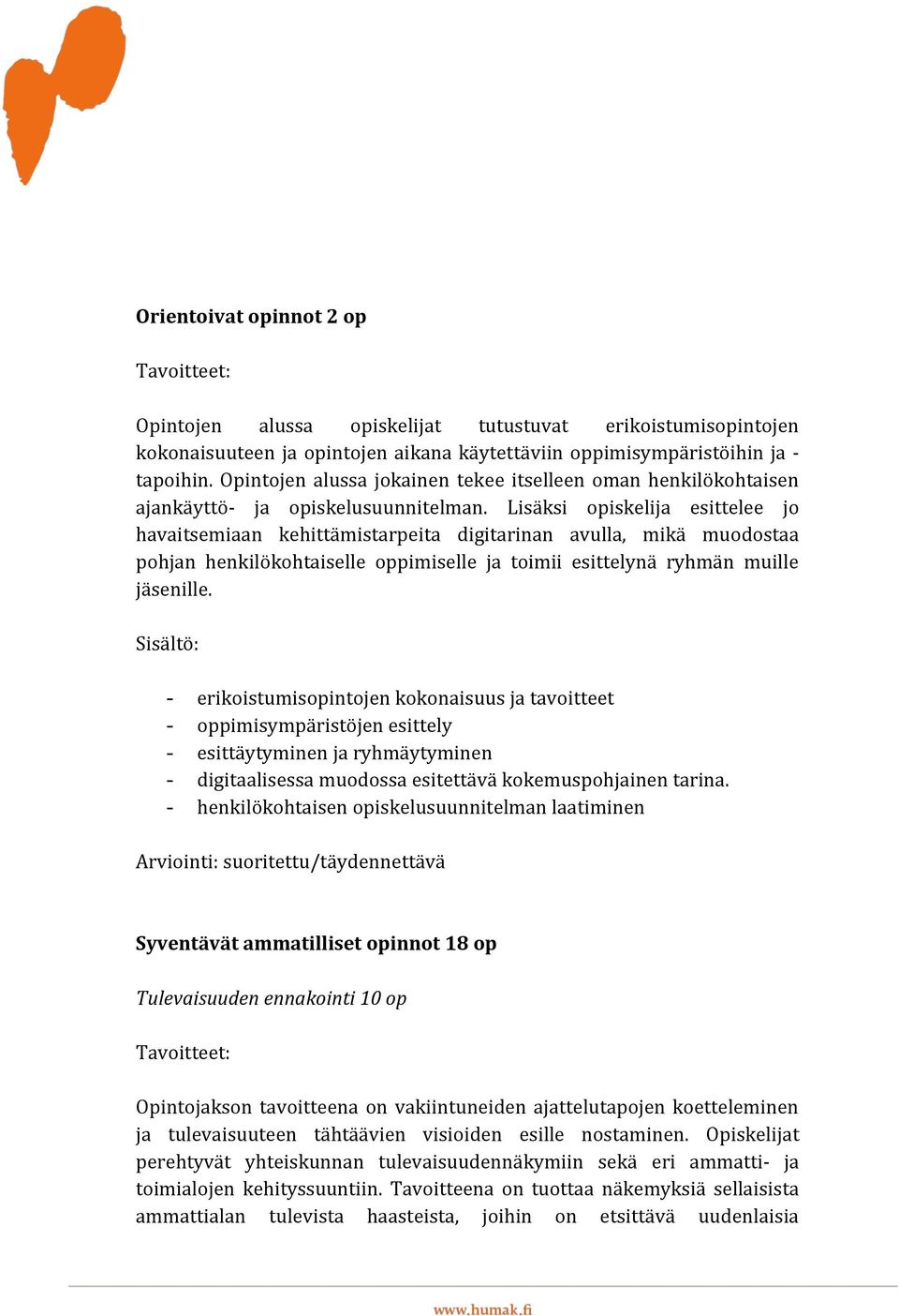 Lisäksi opiskelija esittelee jo havaitsemiaan kehittämistarpeita digitarinan avulla, mikä muodostaa pohjan henkilökohtaiselle oppimiselle ja toimii esittelynä ryhmän muille jäsenille.