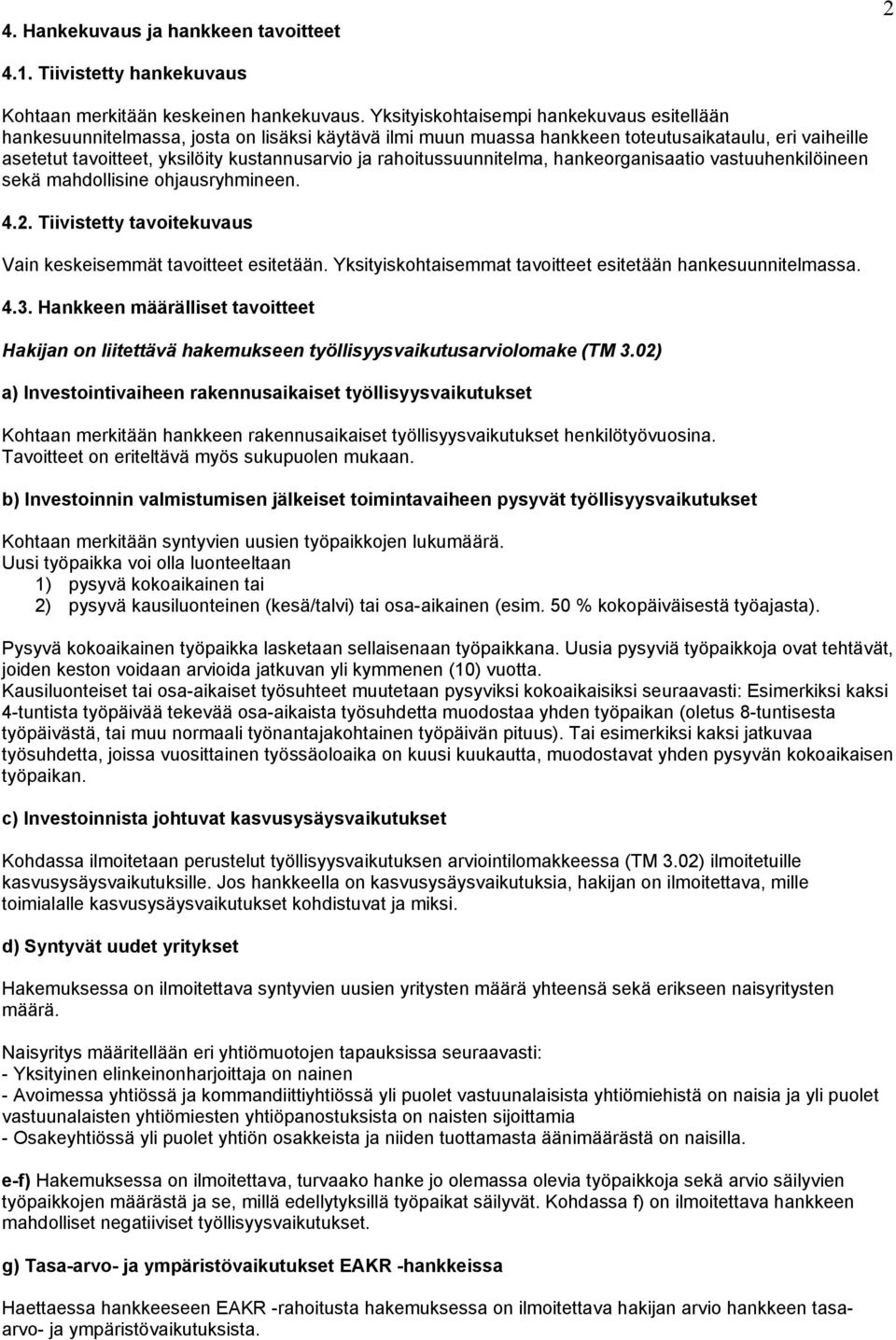 rahoitussuunnitelma, hankeorganisaatio vastuuhenkilöineen sekä mahdollisine ohjausryhmineen. 4.2. Tiivistetty tavoitekuvaus Vain keskeisemmät tavoitteet esitetään.