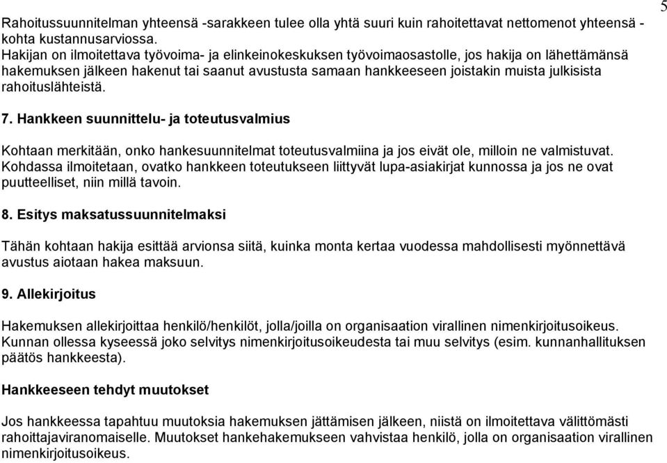 rahoituslähteistä. 5 7. Hankkeen suunnittelu- ja toteutusvalmius Kohtaan merkitään, onko hankesuunnitelmat toteutusvalmiina ja jos eivät ole, milloin ne valmistuvat.