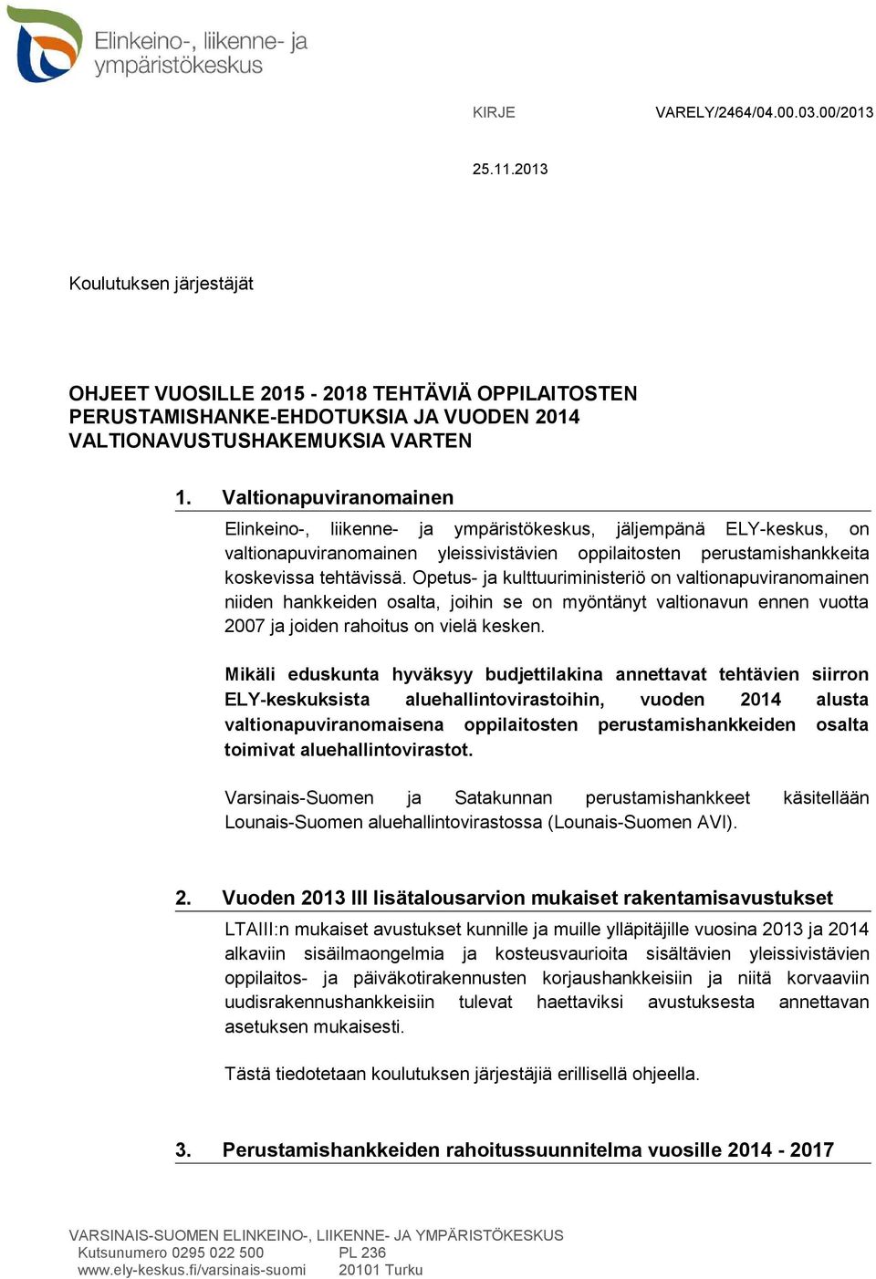 Opetus- ja kulttuuriministeriö on valtionapuviranomainen niiden hankkeiden osalta, joihin se on myöntänyt valtionavun ennen vuotta 2007 ja joiden rahoitus on vielä kesken.