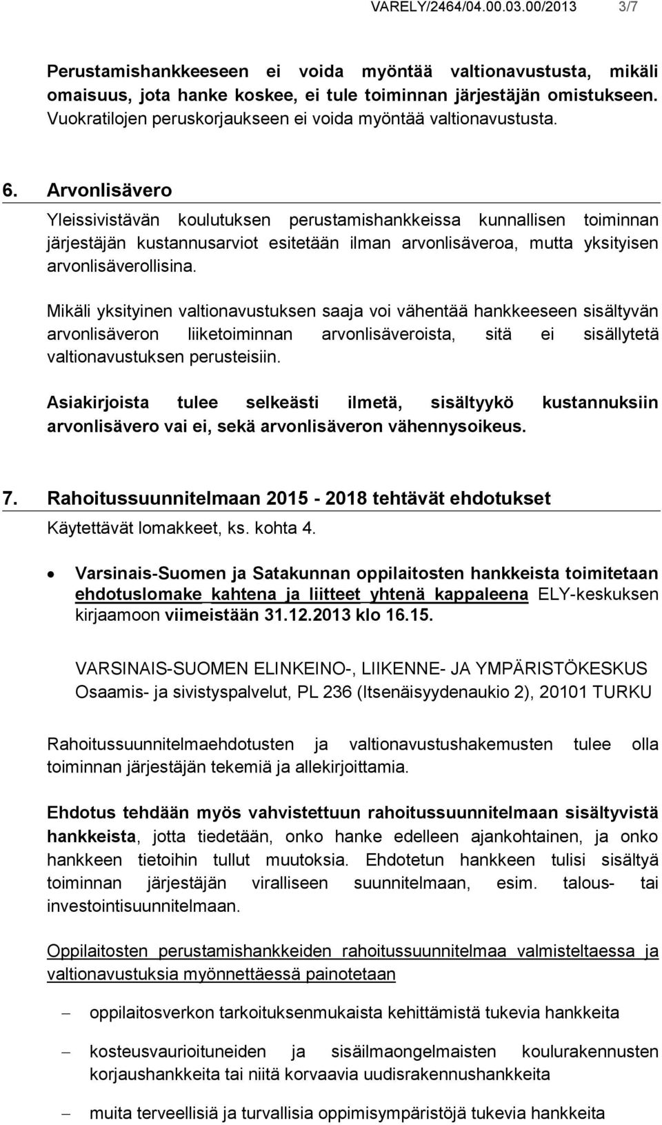 Arvonlisävero Yleissivistävän koulutuksen perustamishankkeissa kunnallisen toiminnan järjestäjän kustannusarviot esitetään ilman arvonlisäveroa, mutta yksityisen arvonlisäverollisina.