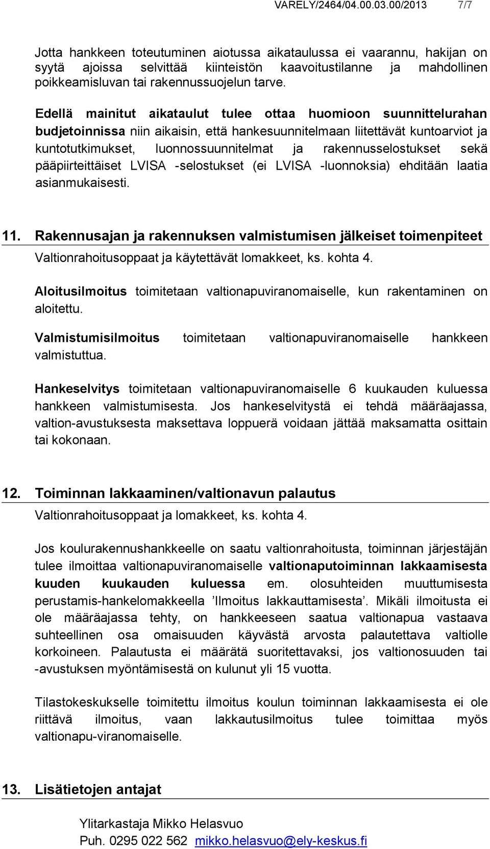 Edellä mainitut aikataulut tulee ottaa huomioon suunnittelurahan budjetoinnissa niin aikaisin, että hankesuunnitelmaan liitettävät kuntoarviot ja kuntotutkimukset, luonnossuunnitelmat ja