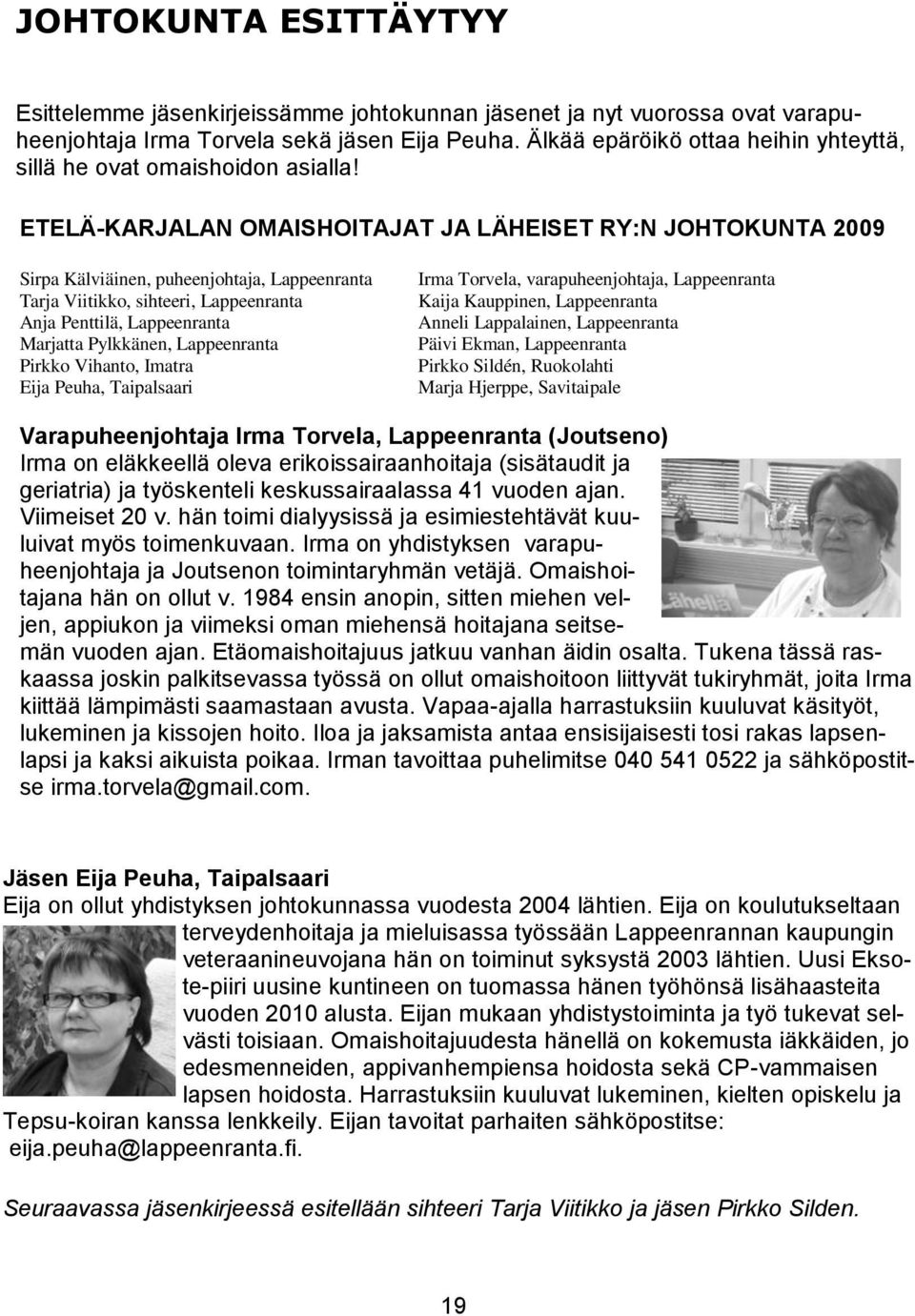ETELÄ-KARJALAN OMAISHOITAJAT JA LÄHEISET RY:N JOHTOKUNTA 2009 Sirpa Kälviäinen, puheenjohtaja, Lappeenranta Tarja Viitikko, sihteeri, Lappeenranta Anja Penttilä, Lappeenranta Marjatta Pylkkänen,